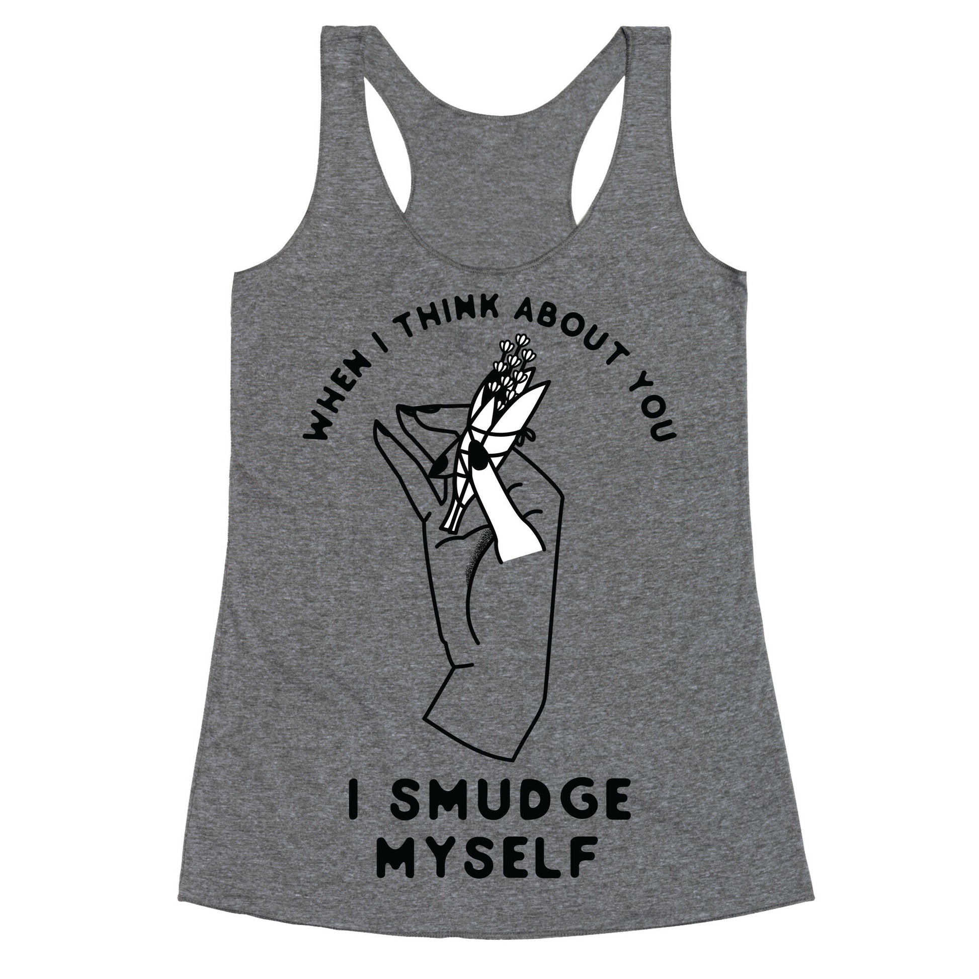 When I Think About You I Smudge Myself Racerback Tank