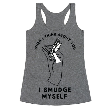 When I Think About You I Smudge Myself Racerback Tank
