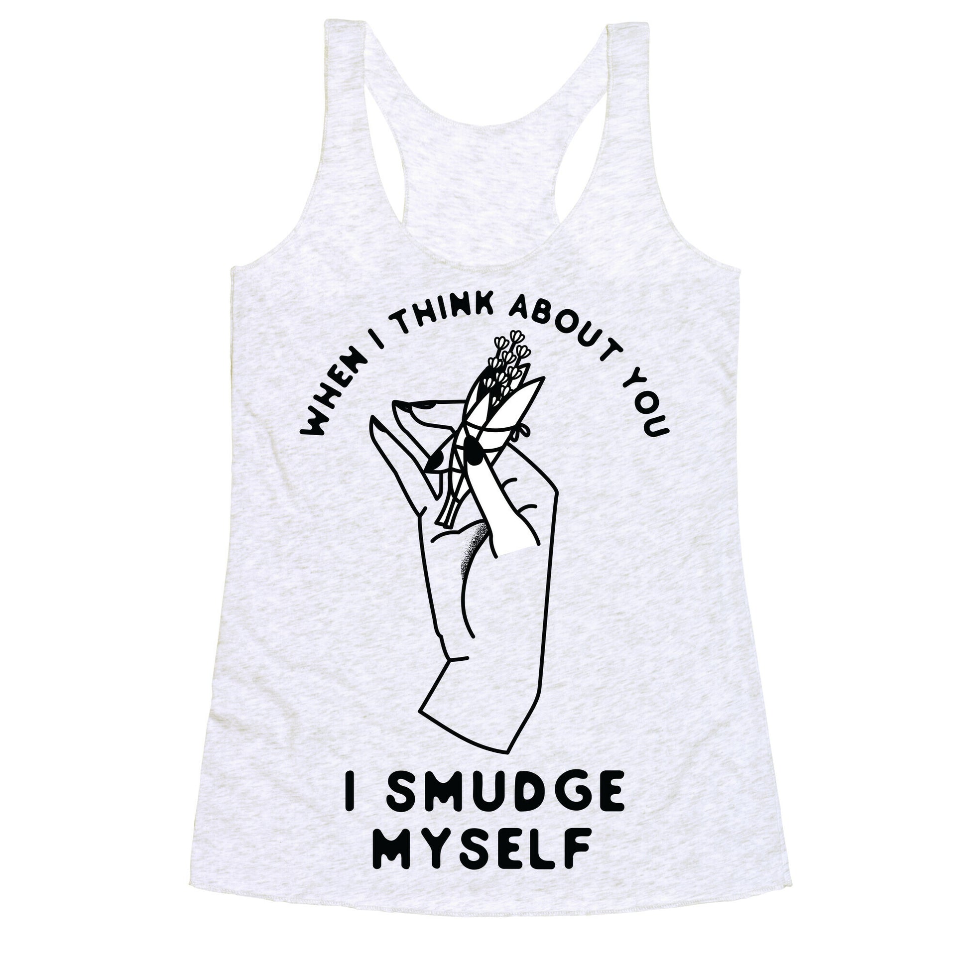 When I Think About You I Smudge Myself Racerback Tank
