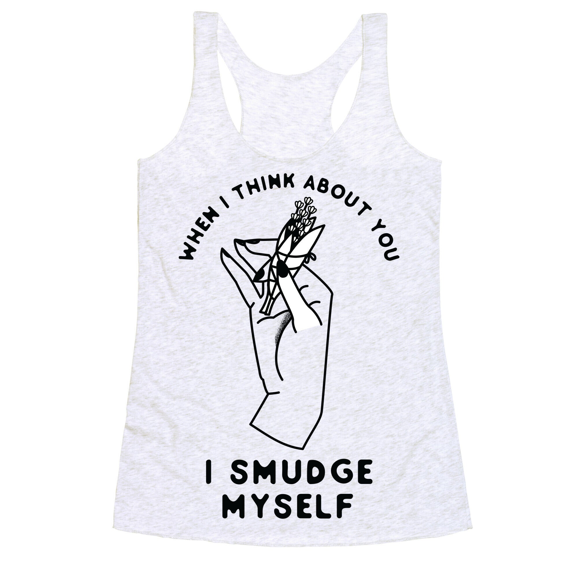 When I Think About You I Smudge Myself Racerback Tank