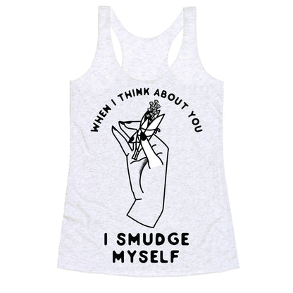 When I Think About You I Smudge Myself Racerback Tank