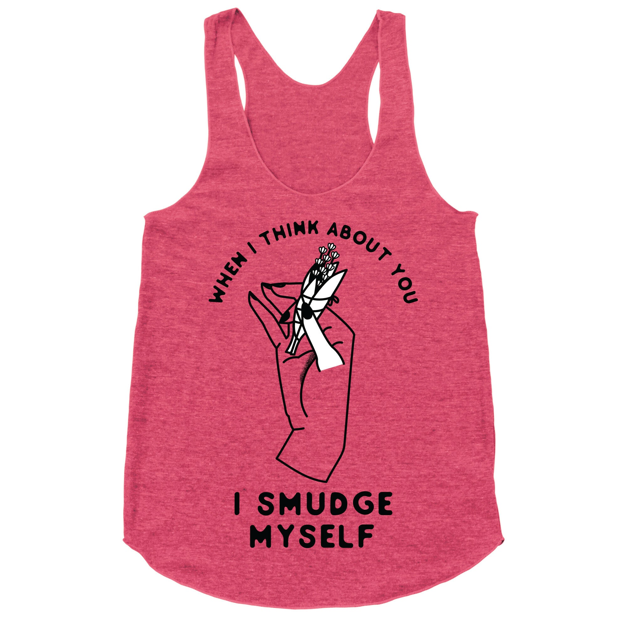 When I Think About You I Smudge Myself Racerback Tank