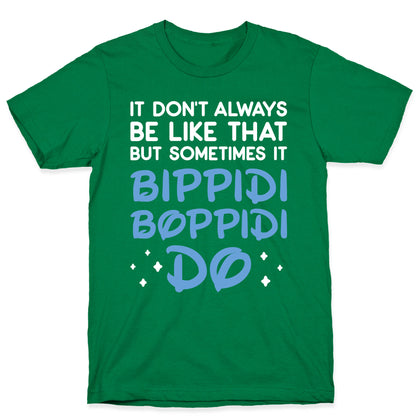 It Don't Always Be Like That But Sometimes It Bippidi Boppidi Do T-Shirt