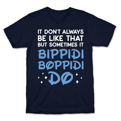 It Don't Always Be Like That But Sometimes It Bippidi Boppidi Do T-Shirt
