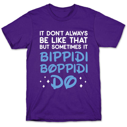 It Don't Always Be Like That But Sometimes It Bippidi Boppidi Do T-Shirt