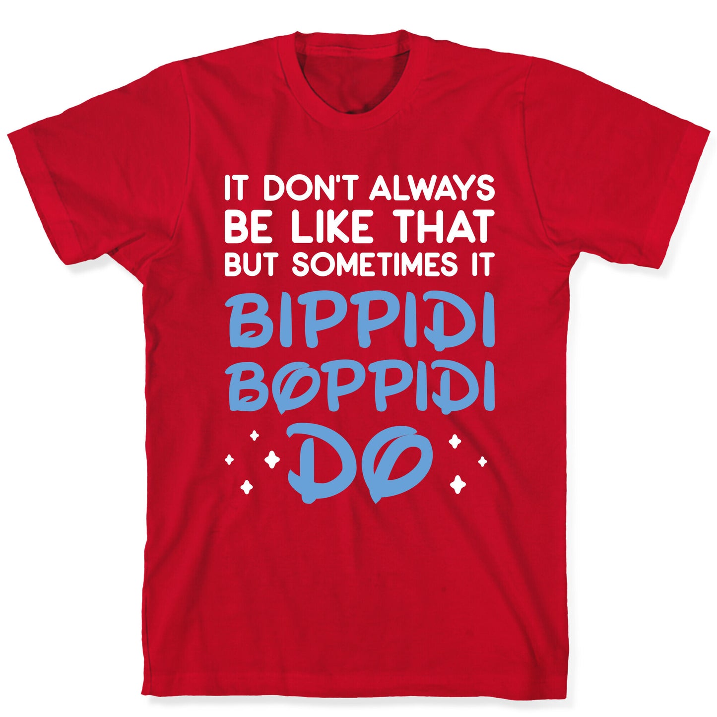 It Don't Always Be Like That But Sometimes It Bippidi Boppidi Do T-Shirt