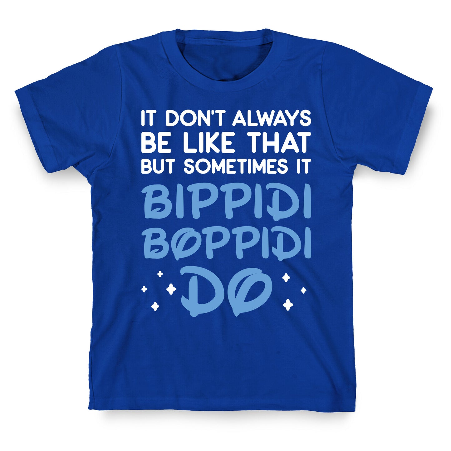It Don't Always Be Like That But Sometimes It Bippidi Boppidi Do T-Shirt