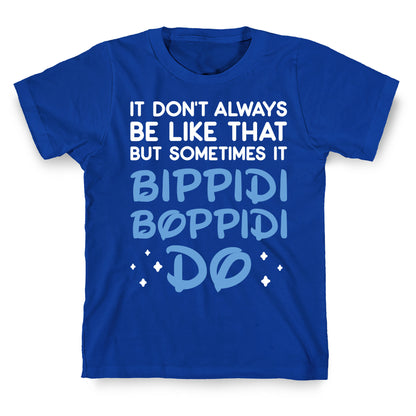 It Don't Always Be Like That But Sometimes It Bippidi Boppidi Do T-Shirt