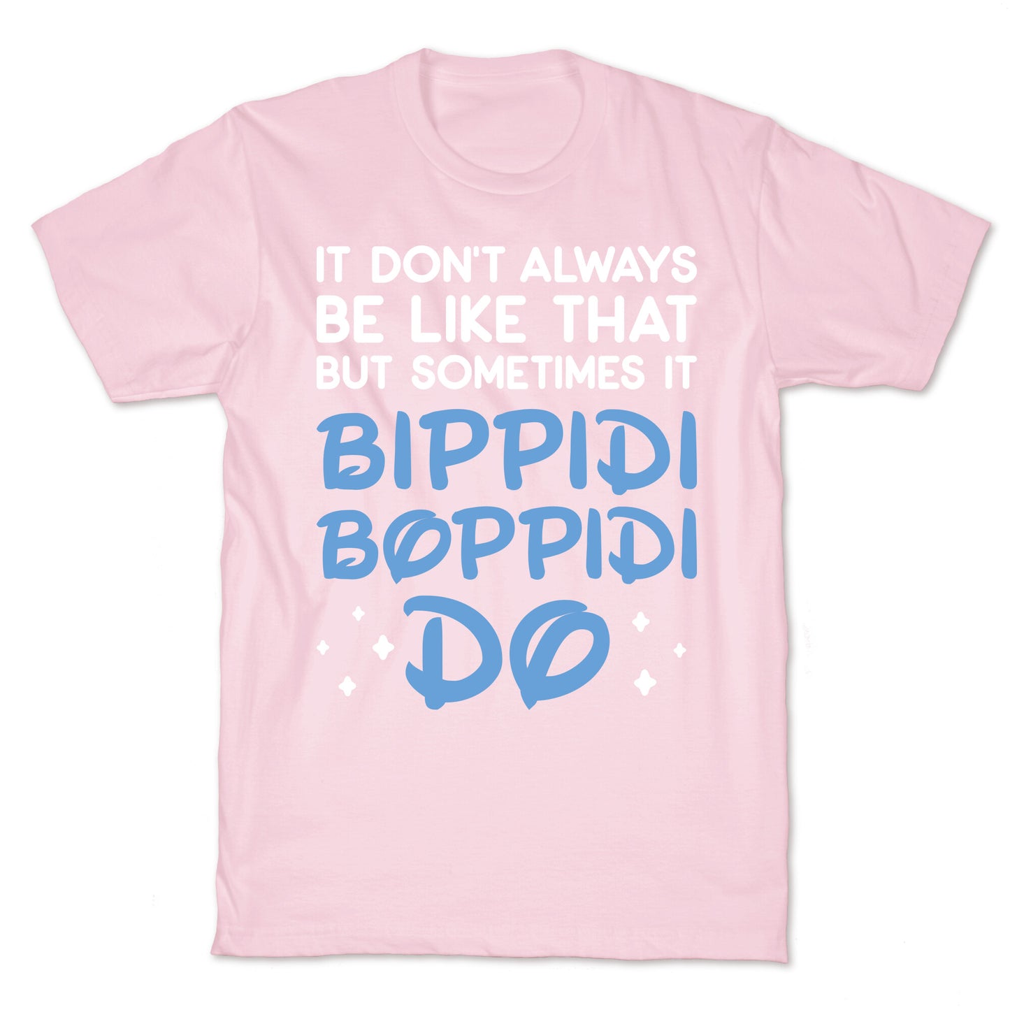 It Don't Always Be Like That But Sometimes It Bippidi Boppidi Do T-Shirt