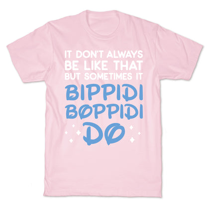 It Don't Always Be Like That But Sometimes It Bippidi Boppidi Do T-Shirt