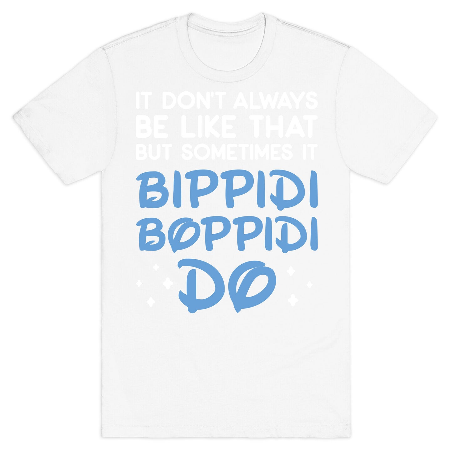 It Don't Always Be Like That But Sometimes It Bippidi Boppidi Do T-Shirt
