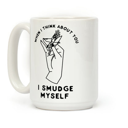 When I Think About You I Smudge Myself Coffee Mug