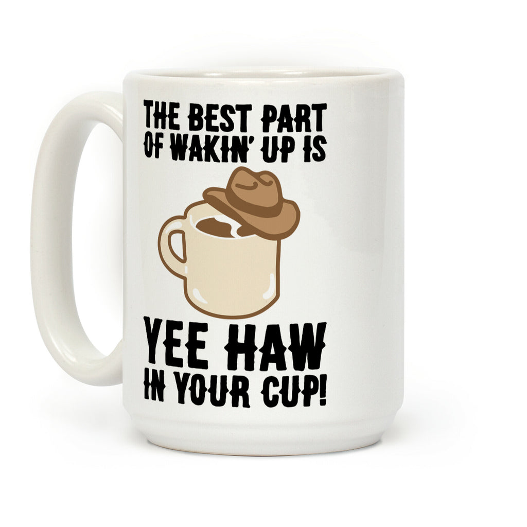 The Best Part of Wakin' Up Is Yee Haw In Your Cup Parody Coffee Mug