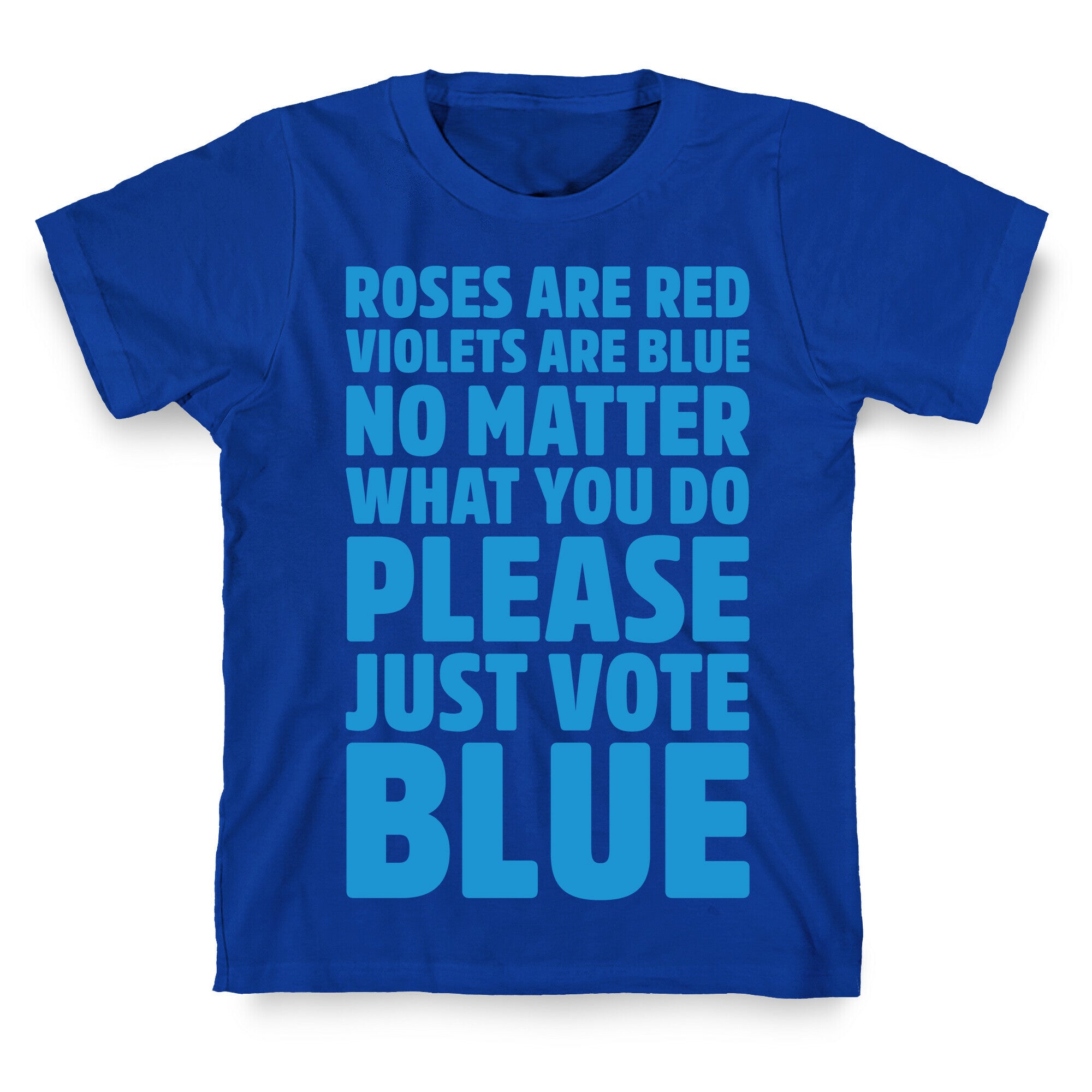 Roses Are Red Violets Are Blue No Matter What You Do Please Vote Blue White Print T-Shirt