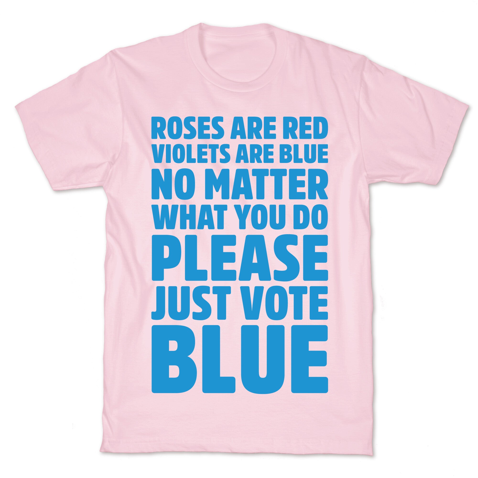 Roses Are Red Violets Are Blue No Matter What You Do Please Vote Blue White Print T-Shirt