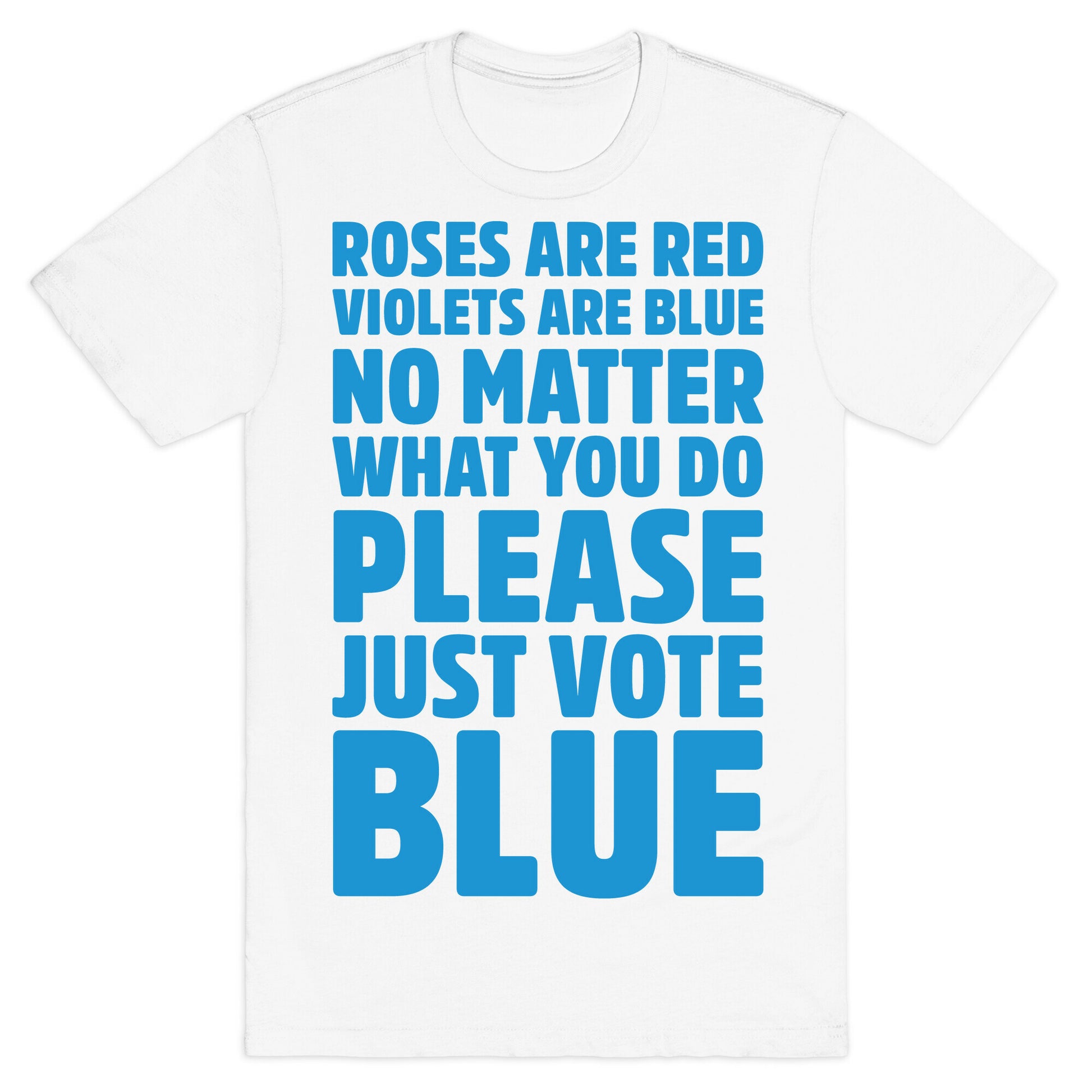 Roses Are Red Violets Are Blue No Matter What You Do Please Vote Blue White Print T-Shirt