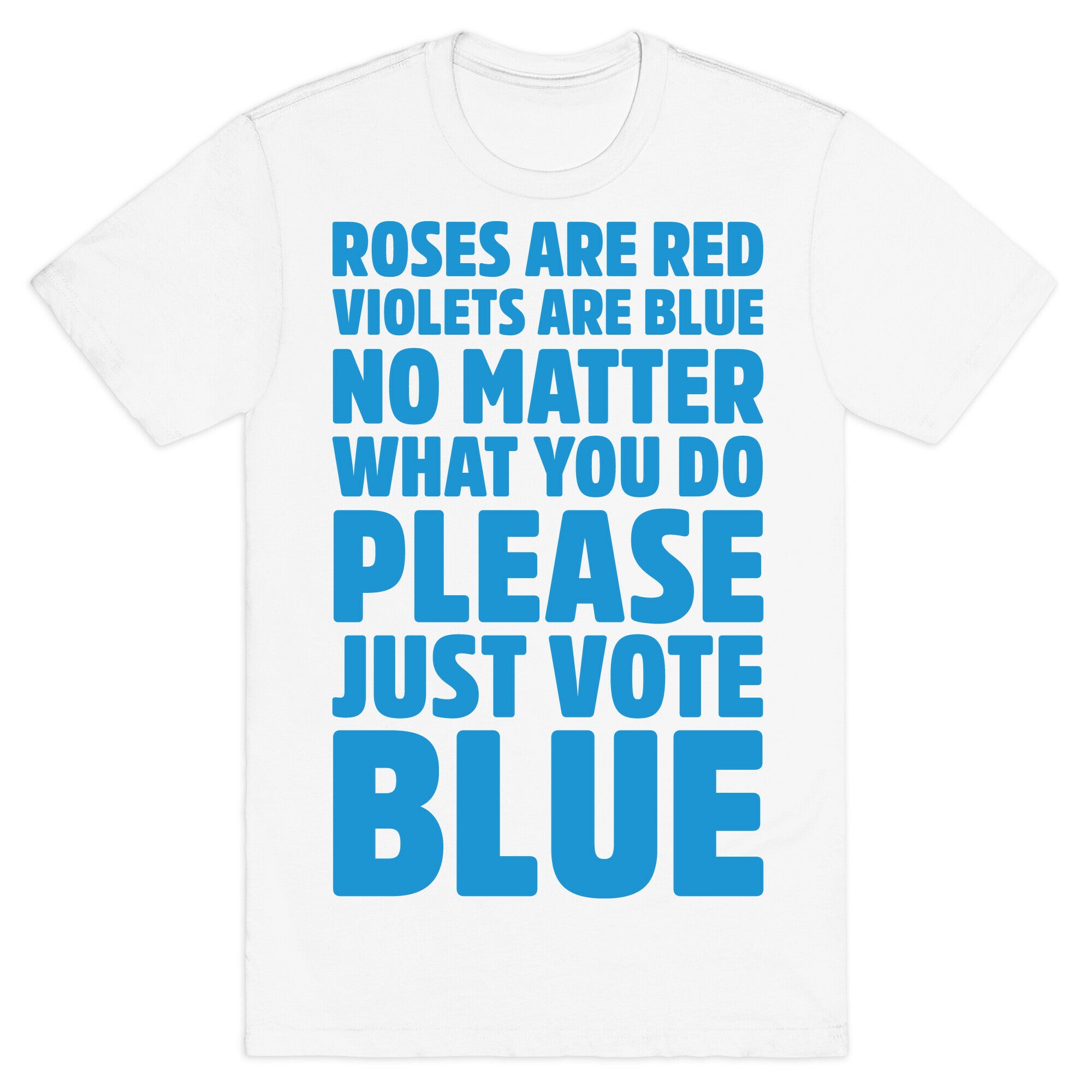 Roses Are Red Violets Are Blue No Matter What You Do Please Vote Blue White Print T-Shirt