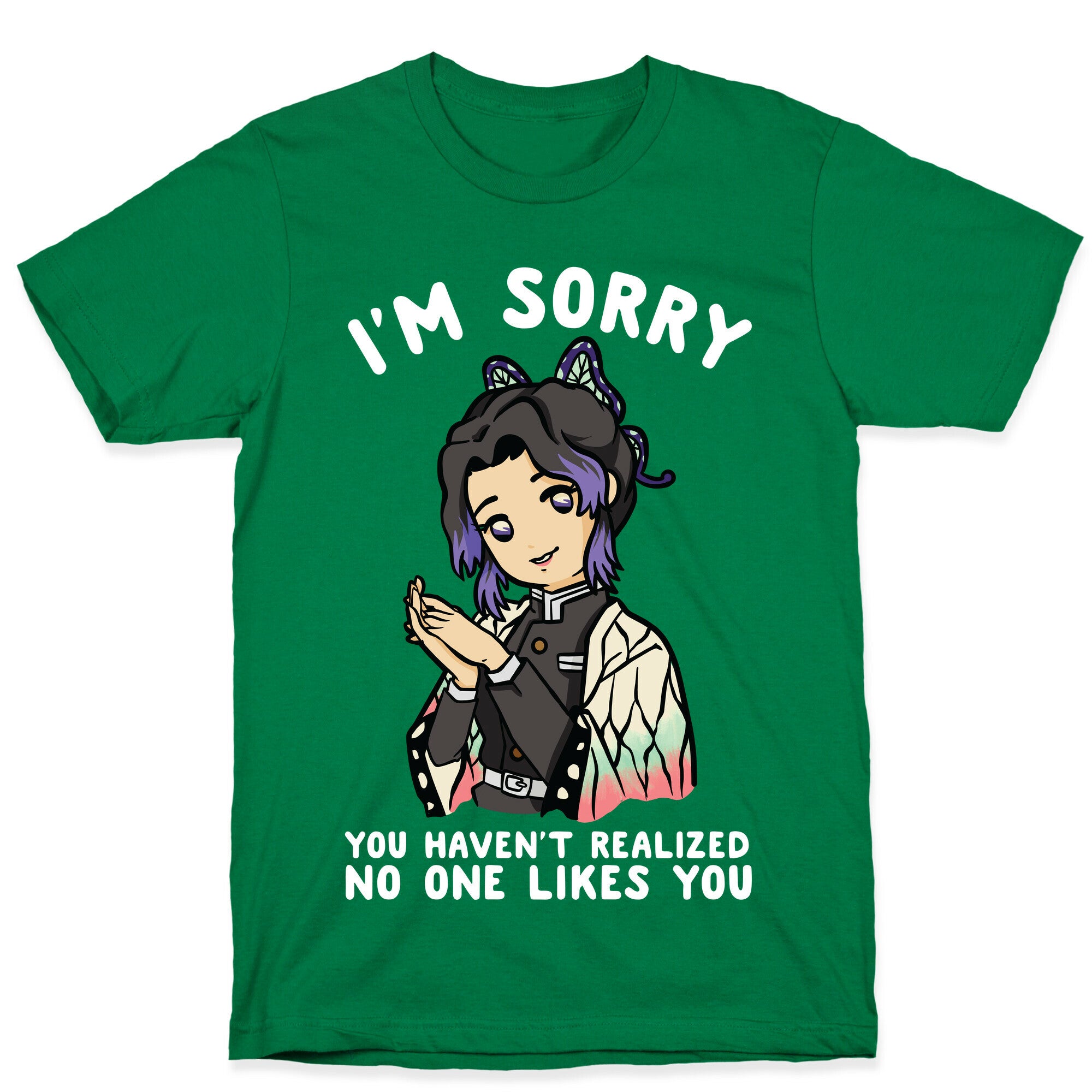 I'm Sorry You Haven't Realized No One Likes You Shinobu Kocho T-Shirt