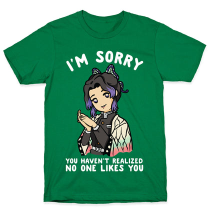 I'm Sorry You Haven't Realized No One Likes You Shinobu Kocho T-Shirt