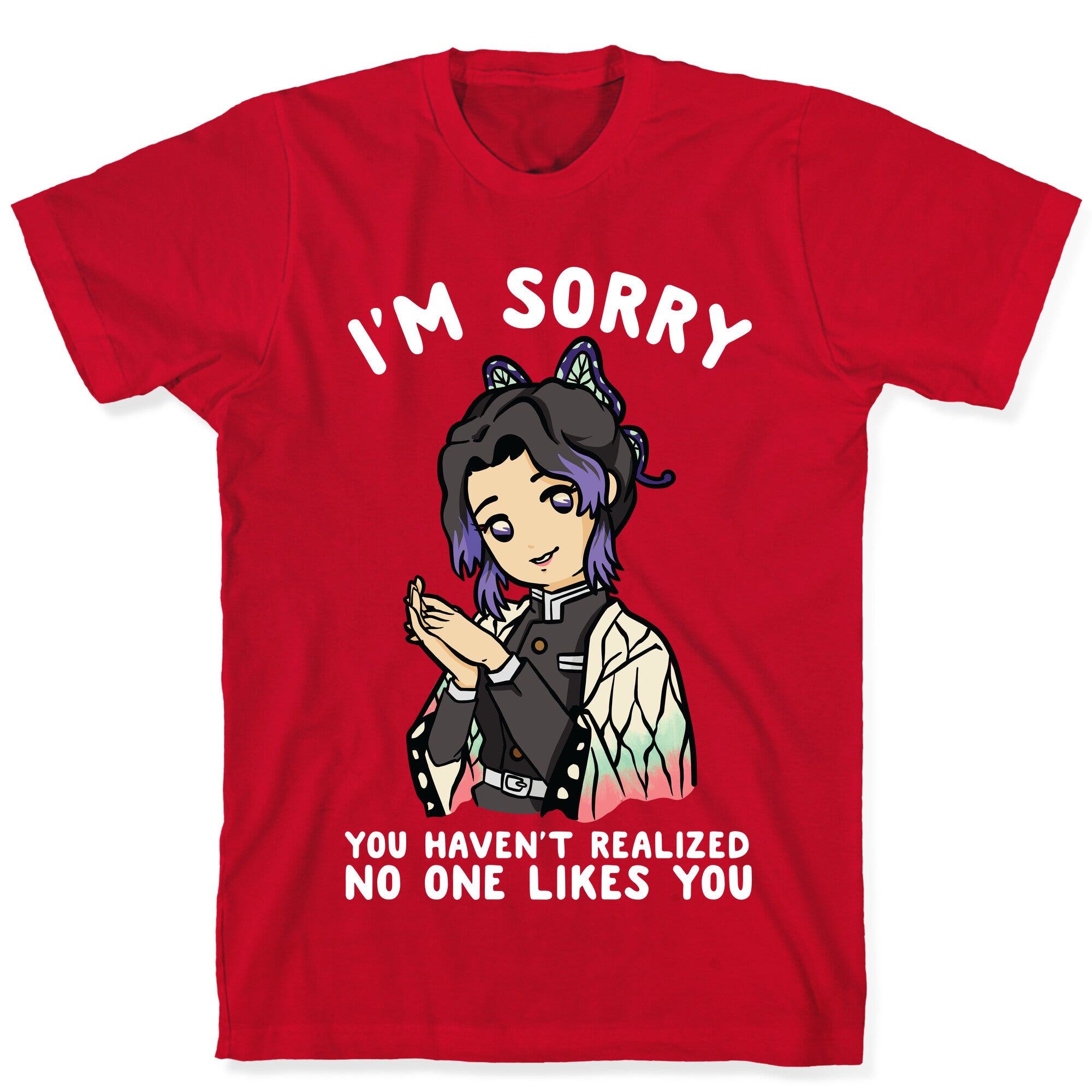 I'm Sorry You Haven't Realized No One Likes You Shinobu Kocho T-Shirt
