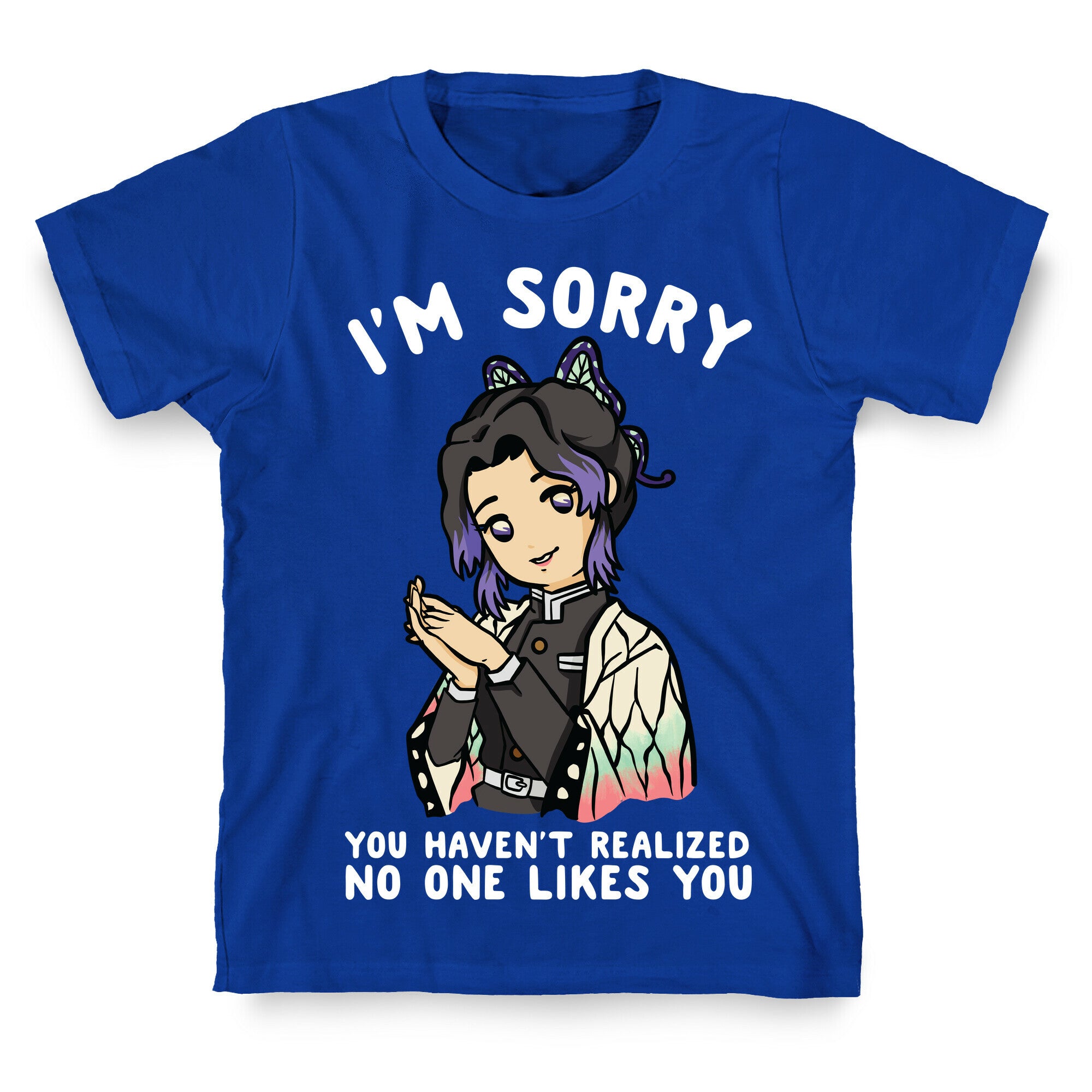 I'm Sorry You Haven't Realized No One Likes You Shinobu Kocho T-Shirt
