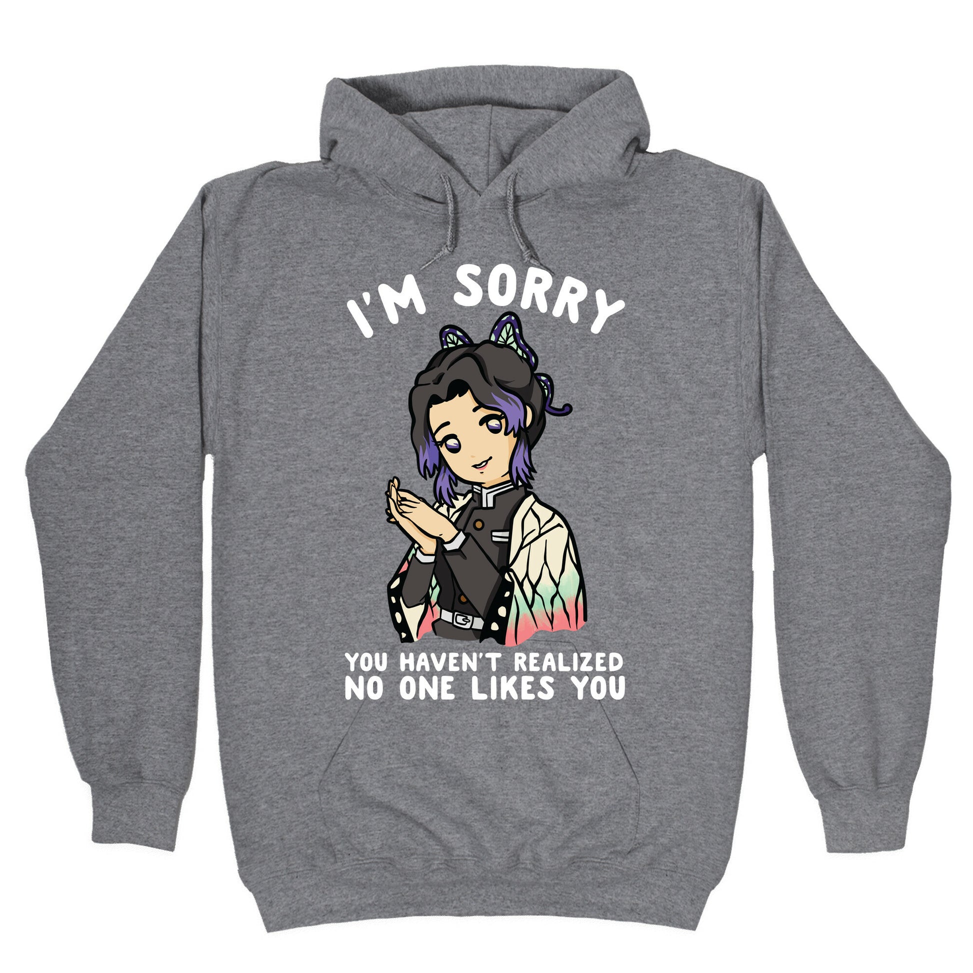 I'm Sorry You Haven't Realized No One Likes You Shinobu Kocho Hoodie