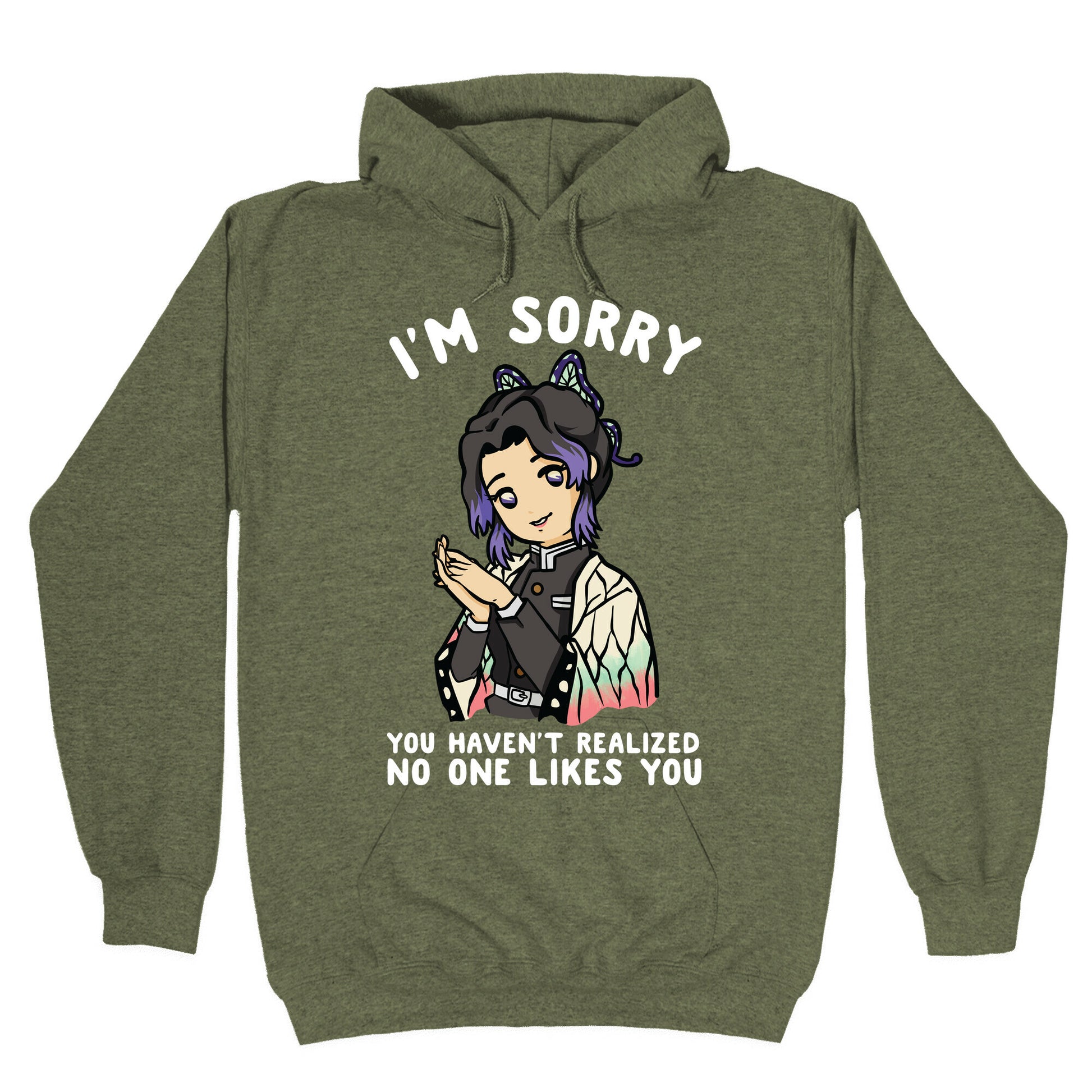 I'm Sorry You Haven't Realized No One Likes You Shinobu Kocho Hoodie