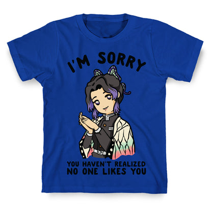 I'm Sorry You Haven't Realized No One Likes You Shinobu Kocho T-Shirt