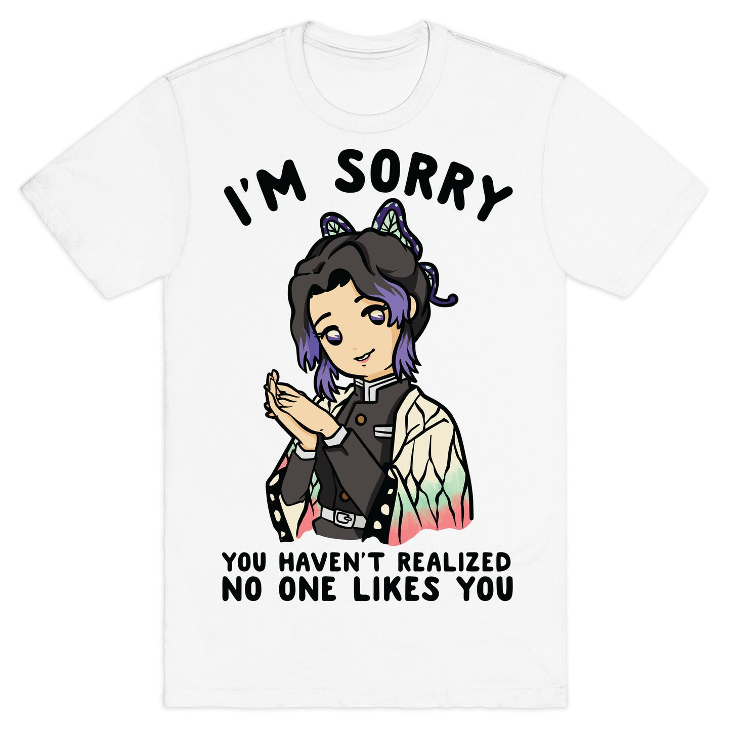 I'm Sorry You Haven't Realized No One Likes You Shinobu Kocho T-Shirt