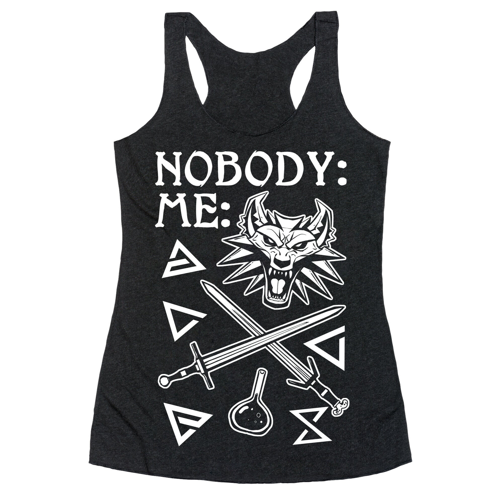 Nobody: Me: Witcher Stuff Racerback Tank