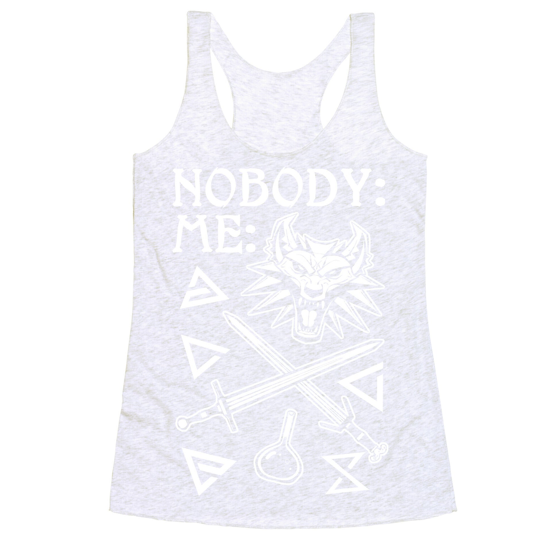 Nobody: Me: Witcher Stuff Racerback Tank
