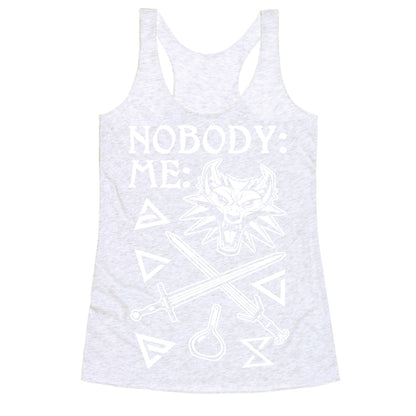 Nobody: Me: Witcher Stuff Racerback Tank