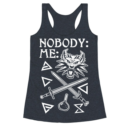 Nobody: Me: Witcher Stuff Racerback Tank