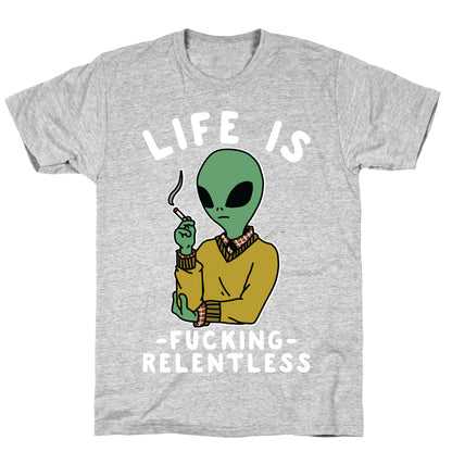 Life is Fucking Relentless Smoking Alien T-Shirt
