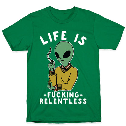 Life is Fucking Relentless Smoking Alien T-Shirt