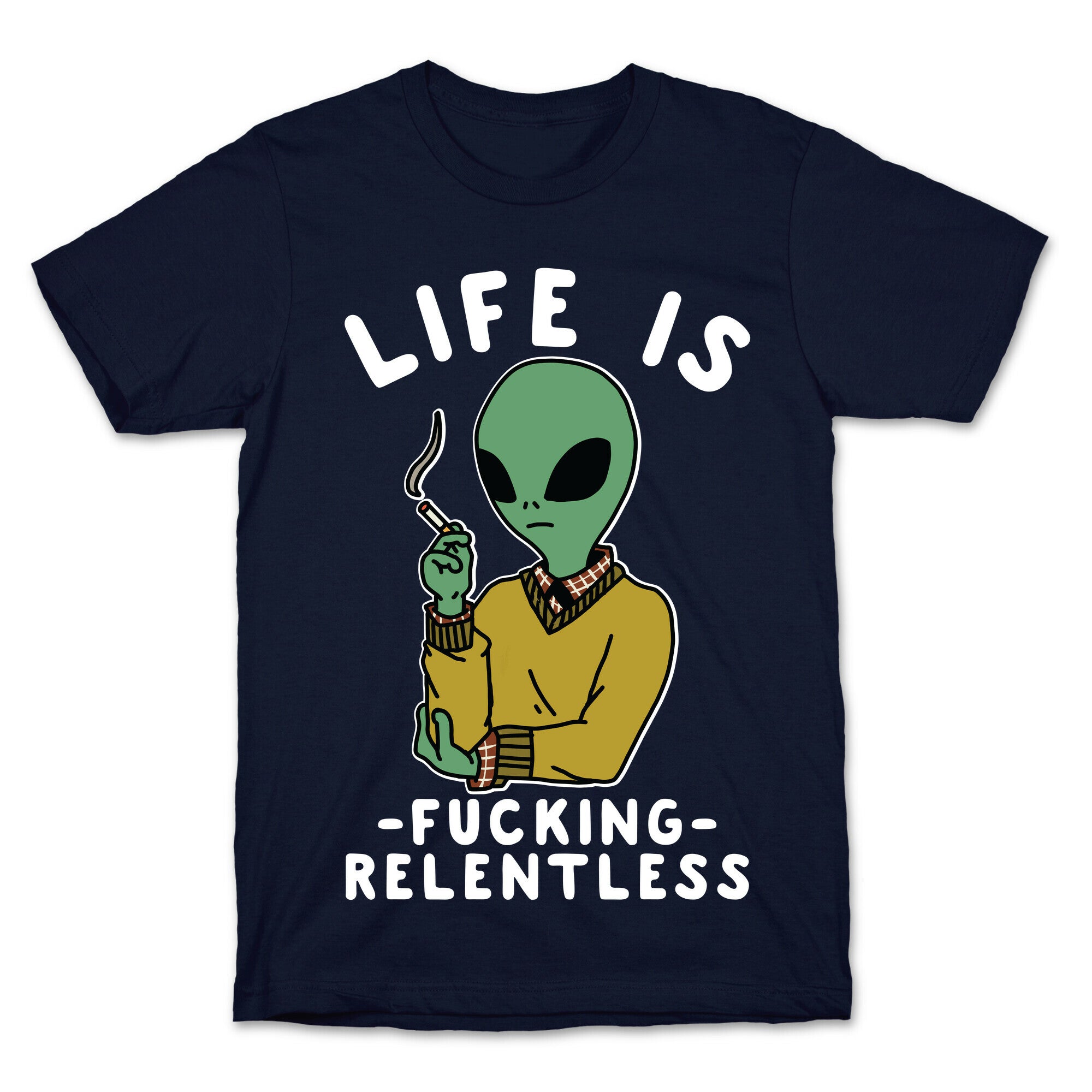 Life is Fucking Relentless Smoking Alien T-Shirt