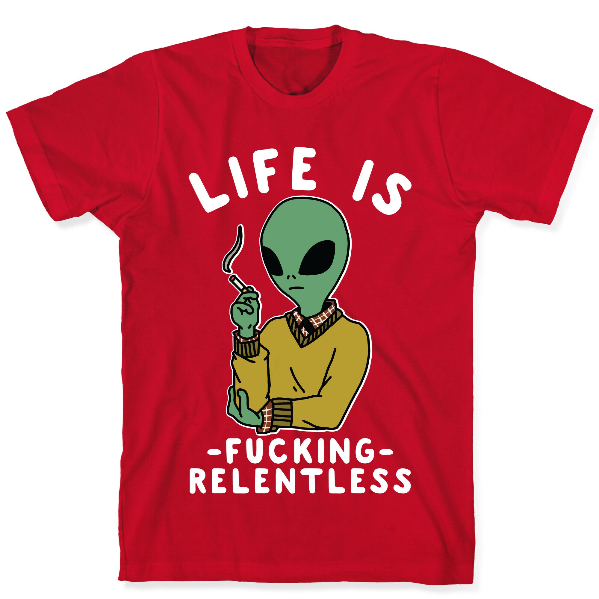 Life is Fucking Relentless Smoking Alien T-Shirt