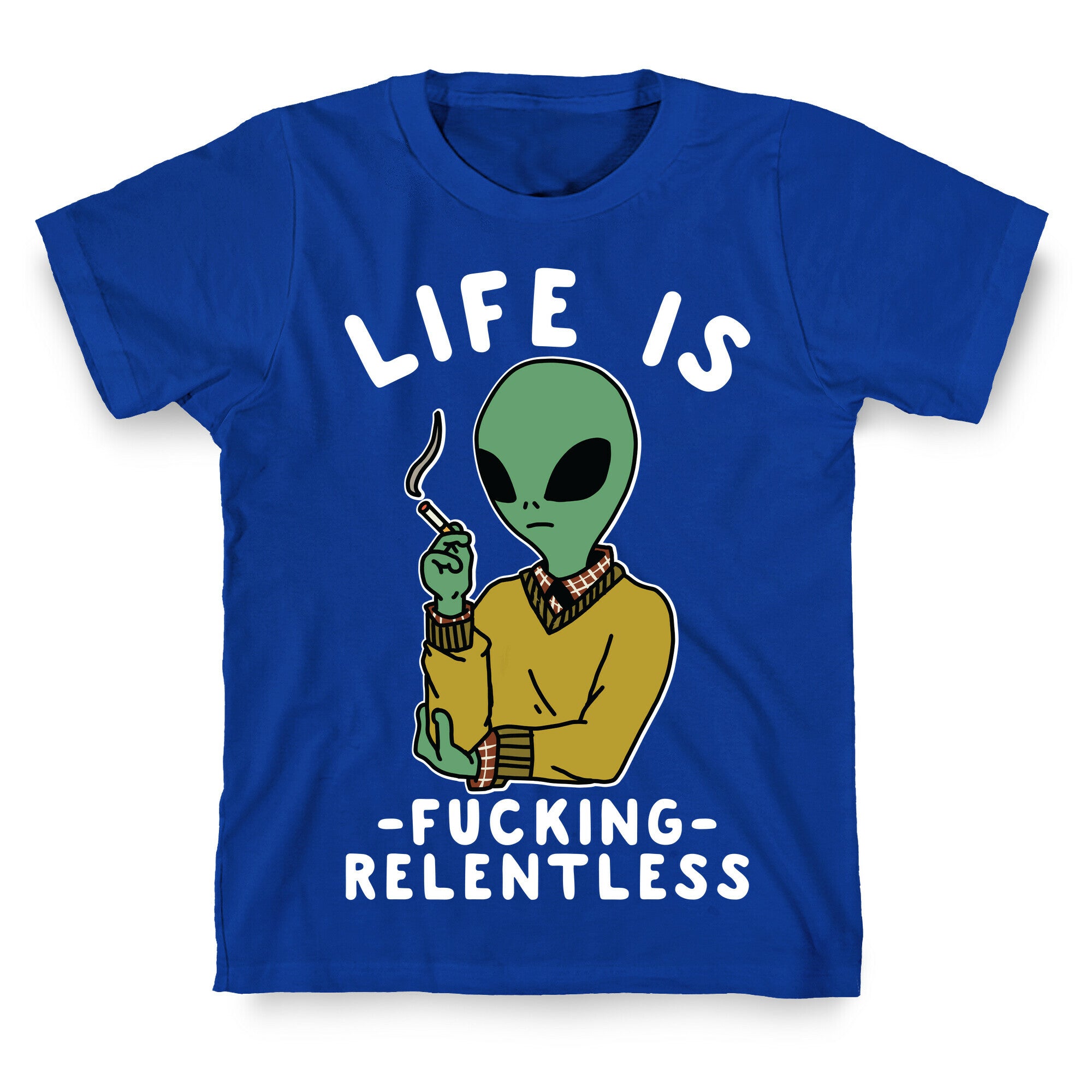Life is Fucking Relentless Smoking Alien T-Shirt
