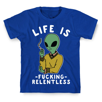 Life is Fucking Relentless Smoking Alien T-Shirt