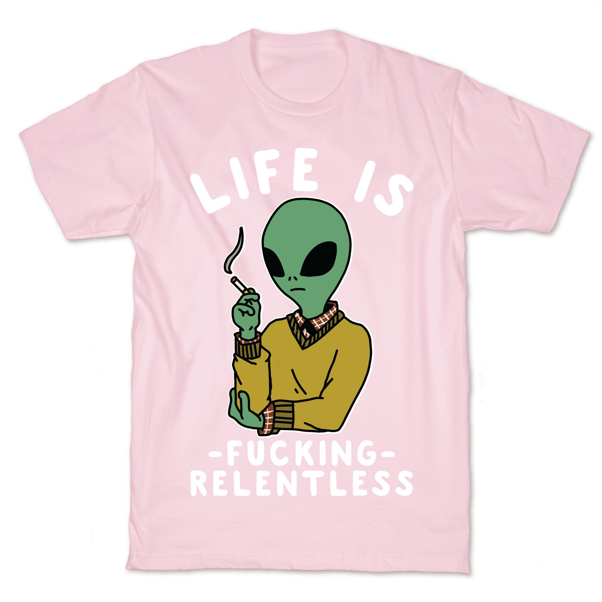 Life is Fucking Relentless Smoking Alien T-Shirt