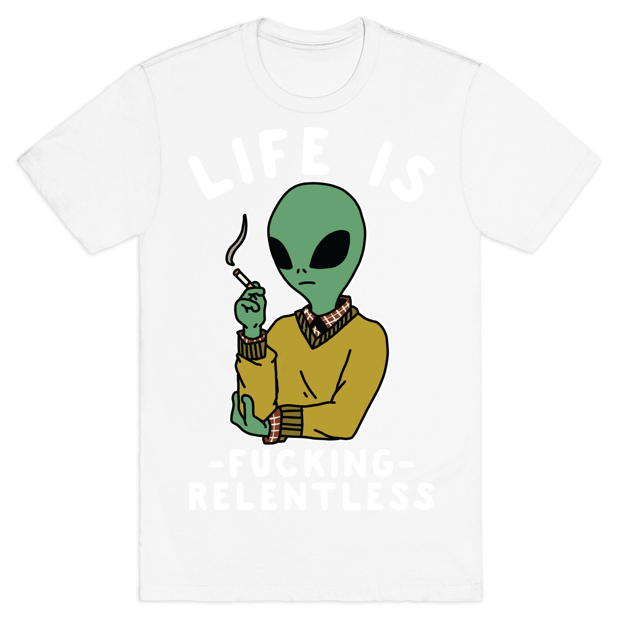 Life is Fucking Relentless Smoking Alien T-Shirt