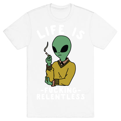 Life is Fucking Relentless Smoking Alien T-Shirt