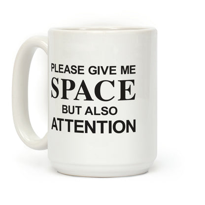 Please Give Me Space But Also Attention Coffee Mug