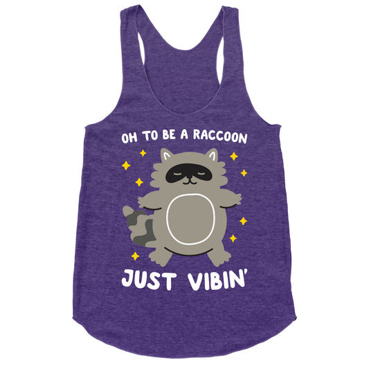 Oh To Be A Raccoon Just Vibin' Racerback Tank