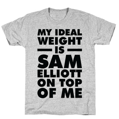 My Ideal Weight is Sam Elliott On Top Of Me T-Shirt