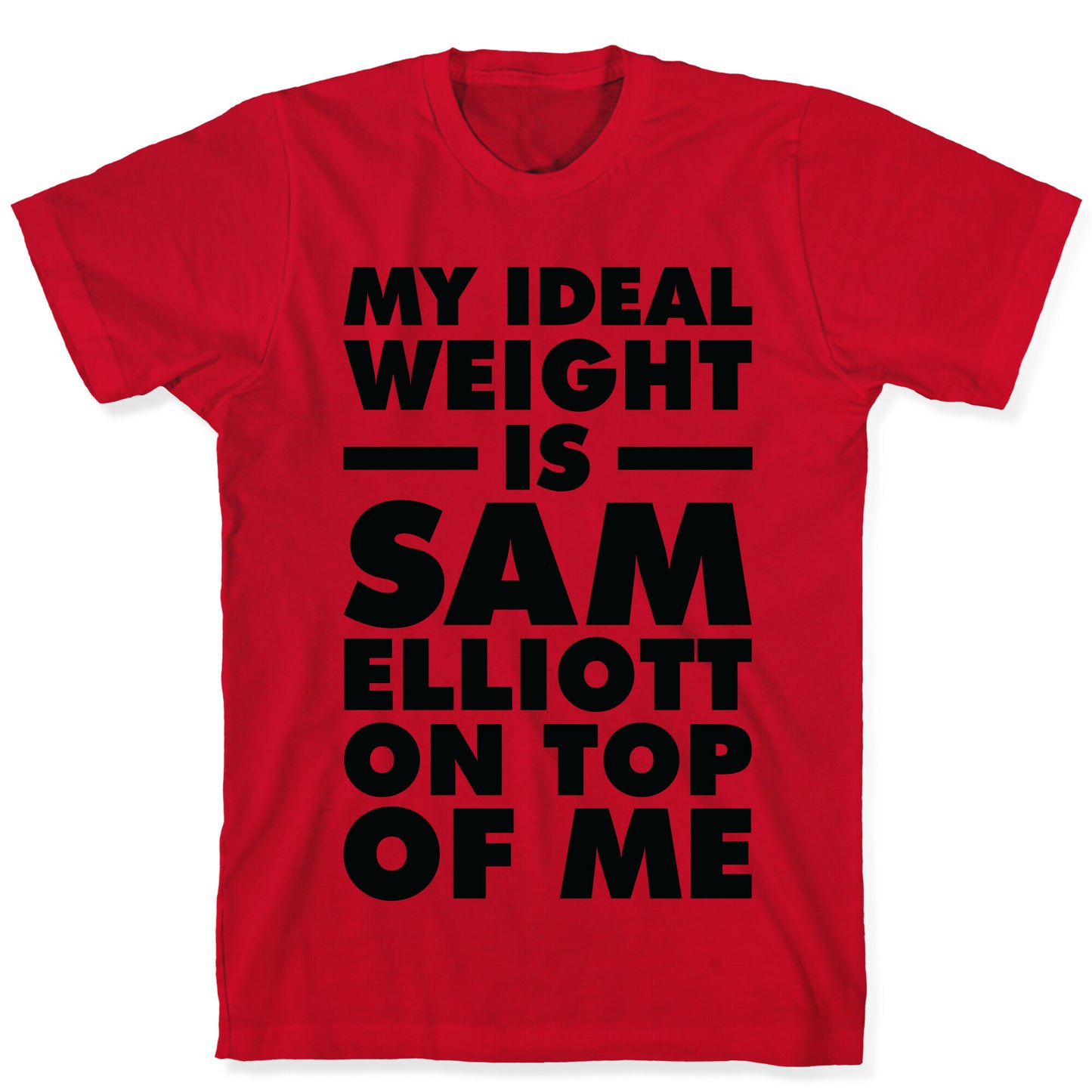 My Ideal Weight is Sam Elliott On Top Of Me T-Shirt