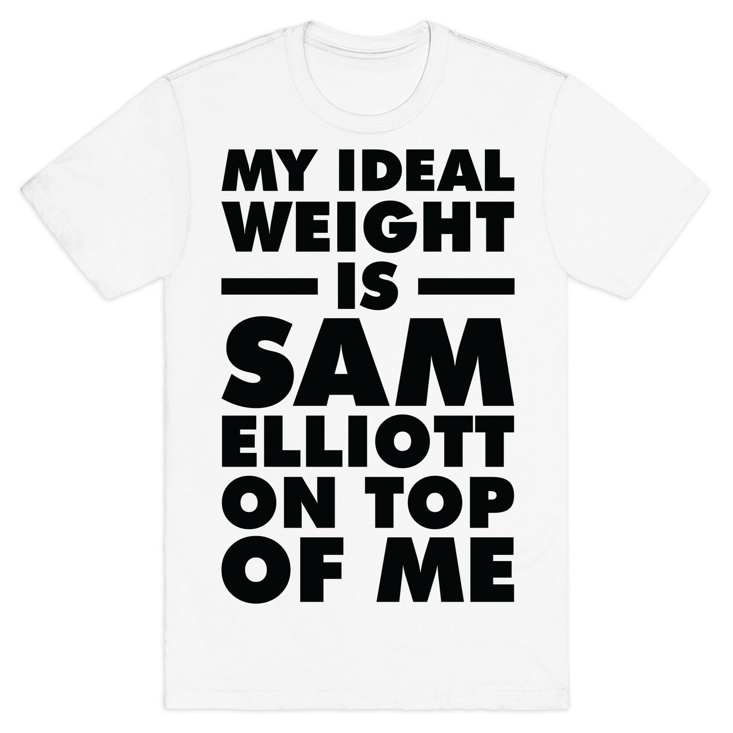 My Ideal Weight is Sam Elliott On Top Of Me T-Shirt