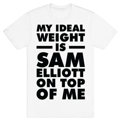 My Ideal Weight is Sam Elliott On Top Of Me T-Shirt