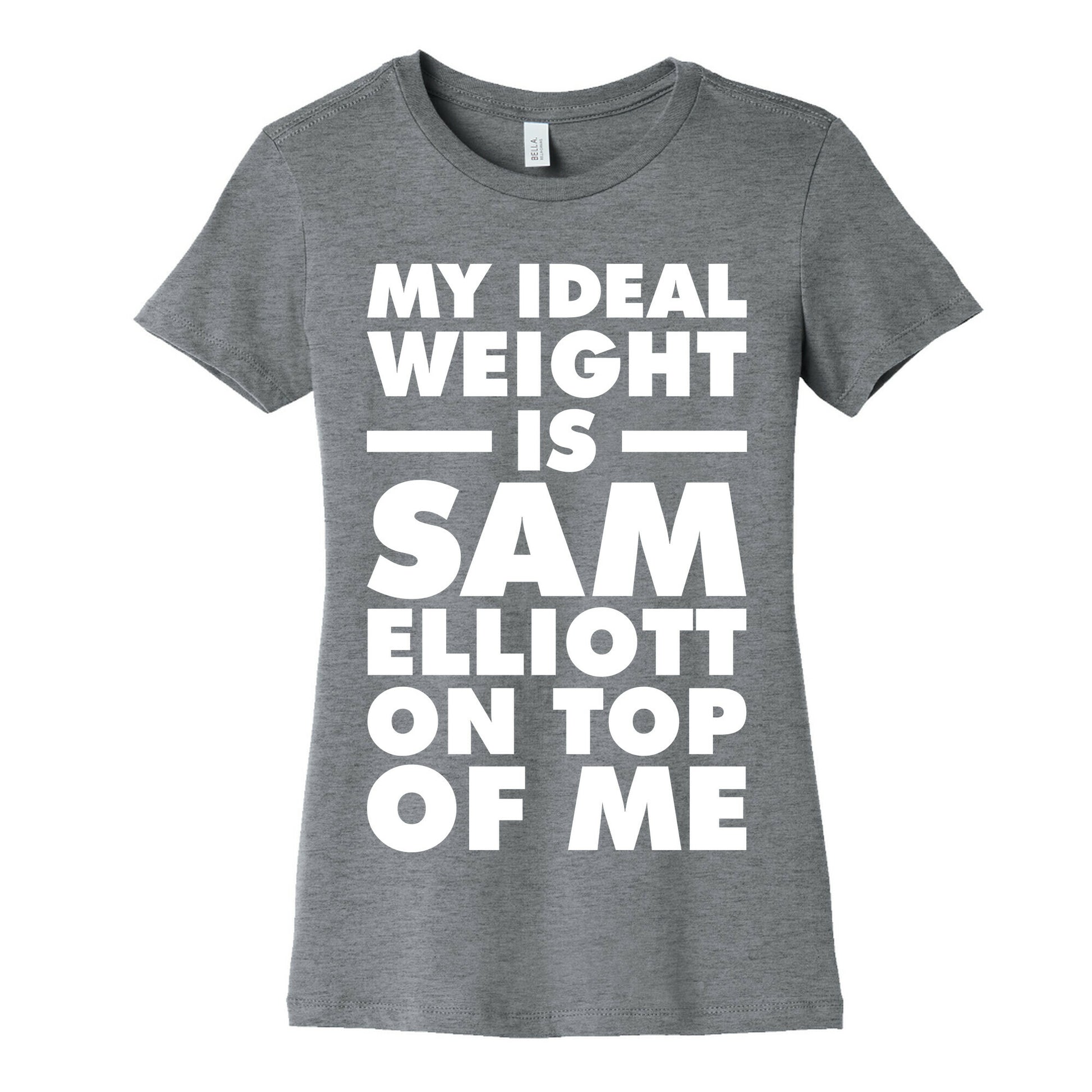 My Ideal Weight is Sam Elliott On Top Of Me Women's Cotton Tee