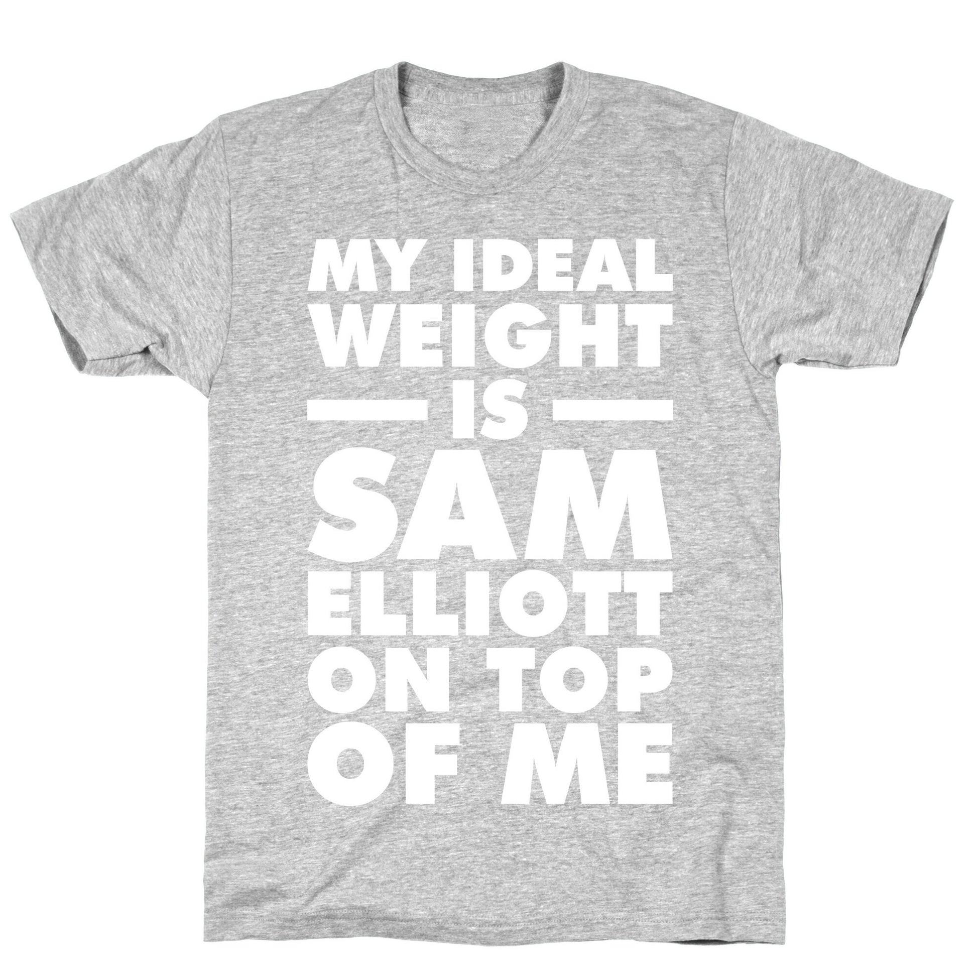 My Ideal Weight is Sam Elliott On Top Of Me T-Shirt